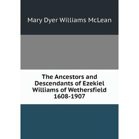 

Книга The Ancestors and Descendants of Ezekiel Williams of Wethersfield 1608-1907