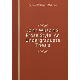 

Книга John Wilson'S Prose Style: An Undergraduate Thesis