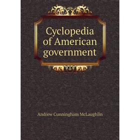 

Книга Cyclopedia of American government