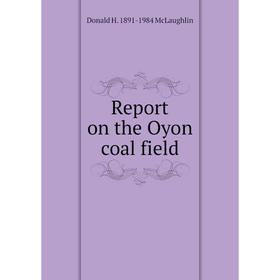 

Книга Report on the Oyon coal field