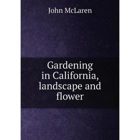 

Книга Gardening in California, landscape and flower