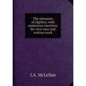 

Книга The elements of algebra; with numerous exercises, for viva voce and written work