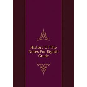 

Книга History Of The Notes For Eighth Grade