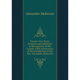 

Книга Twenty-Five Years: Sermons and Addresses in Recognition of the Twenty-Fifth Anniversary of the Installation of the Rev. Alexander Mckenzie