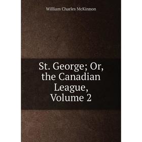 

Книга St. George; Or, the Canadian League, Volume 2