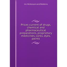 

Книга Prices current of drugs, chemical and pharmaceutical preparations, proprietary medicines, corks, dyes, paints