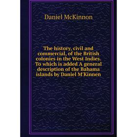 

Книга The history, civil and commercial, of the British colonies in the West Indies. To which is added A general description of the Bahama islands by