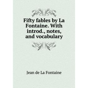 

Книга Fifty fables by La Fontaine. With introd., notes, and vocabulary