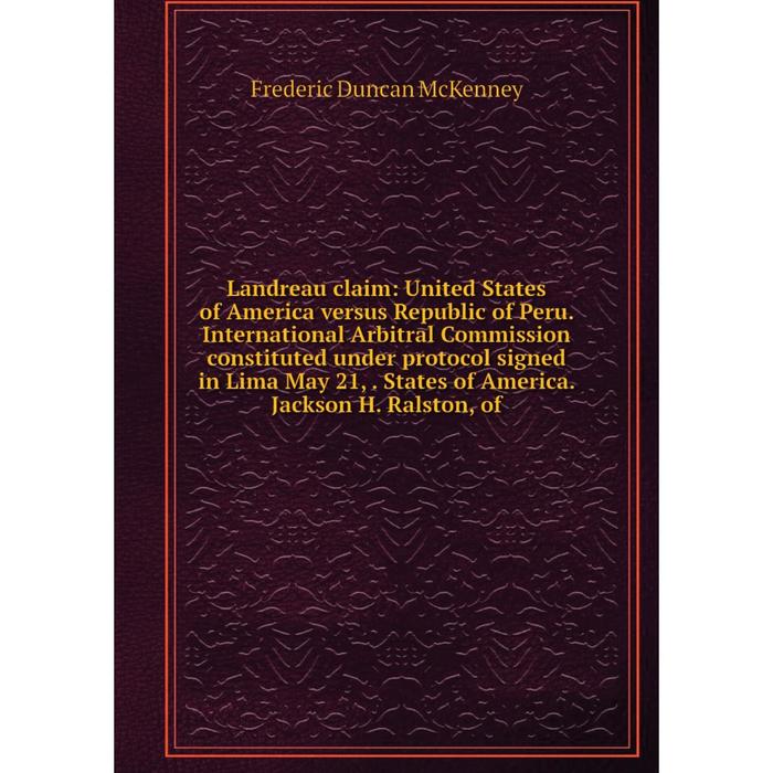 фото Книга landreau claim: united states of america versus republic of peru international arbitral nobel press