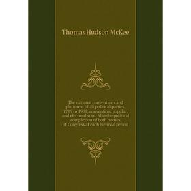 

Книга The national conventions and platforms of all political parties, 1789 to 1905; convention, popular, and electoral vote. Also the political compl