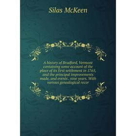

Книга A history of Bradford, Vermont containing some account of the place of its first settlement in 1765, and the principal improvements made, and ev