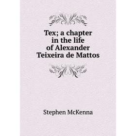 

Книга Tex; a chapter in the life of Alexander Teixeira de Mattos