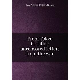

Книга From Tokyo to Tiflis: uncensored letters from the war