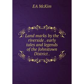 

Книга Land marks by the riverside early tales and legends of the Johnstown District