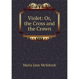 

Книга Violet: Or, the Cross and the Crown