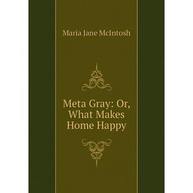 

Книга Meta Gray: or What Makes Home Happy