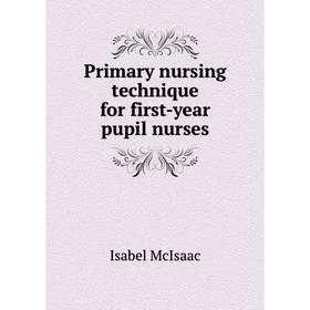 

Книга Primary nursing technique for first-year pupil nurses