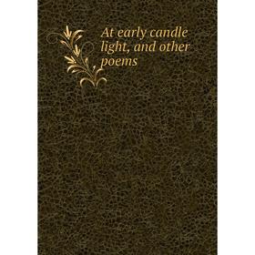 

Книга At early candle light, and other poems