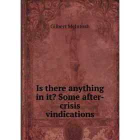 

Книга Is there anything in it Some after-crisis vindications