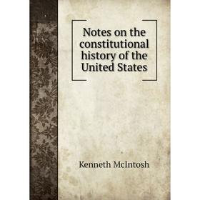 

Книга Notes on the constitutional history of the United States