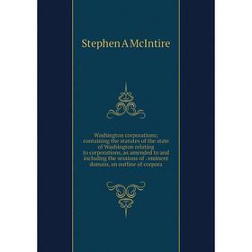 

Книга Washington corporations; containing the statutes of the state of Washington relating to corporations, as amended to and including the sessions o