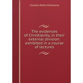

Книга The evidences of Christianity, in their external division: exhibited in a course of lectures