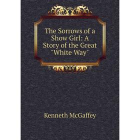 

Книга The Sorrows of a Show Girl: A Story of the Great White Way