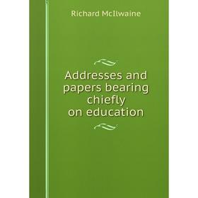 

Книга Addresses and papers bearing chiefly on education