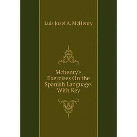 

Книга Mchenry's Exercises On the Spanish Language With Key