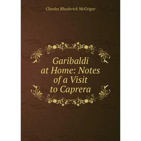 

Книга Garibaldi at Home: Notes of a Visit to Caprera