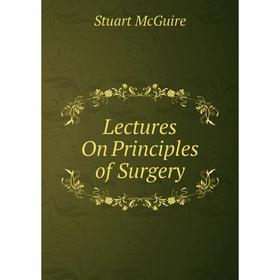 

Книга Lectures On Principles of Surgery