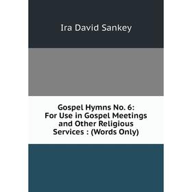 

Книга Gospel Hymns No. 6: For Use in Gospel Meetings and Other Religious Services: (Words Only)