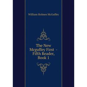 

Книга The New Mcguffey First -Fifth Reader, Book 1