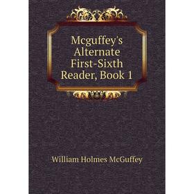 

Книга Mcguffey's Alternate First-Sixth Reader, Book 1
