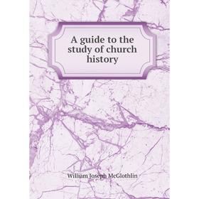 

Книга A guide to the study of church history