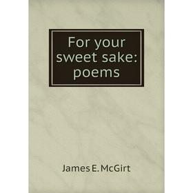 

Книга For your sweet sake: poems