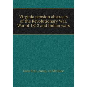 

Книга Virginia pension abstracts of the Revolutionary War, War of 1812 and Indian wars