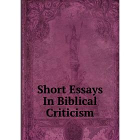 

Книга Short Essays In Biblical Criticism