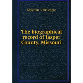 

Книга The biographical record of Jasper County, Missouri