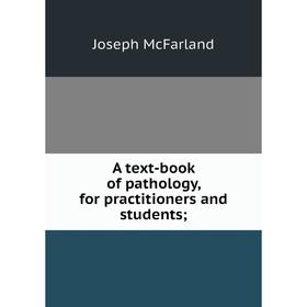 

Книга A text-book of pathology, for practitioners and students