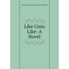 

Книга Like Unto Like: a novel
