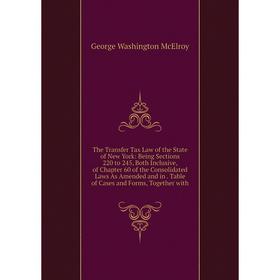 

Книга The Transfer Tax Law of the State of New York: Being Sections 220 to 245, Both Inclusive, of Chapter 60 of the Consolidated Laws As Amended and