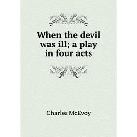 

Книга When the devil was ill; a play in four acts