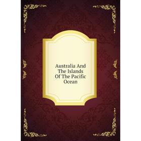 

Книга Australia And The Islands Of The Pacific Ocean