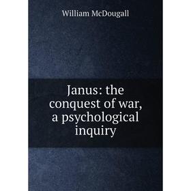 

Книга Janus: the conquest of war, a psychological inquiry