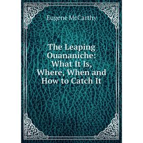 

Книга The Leaping Ouananiche: What It Is, Where, When and How to Catch It