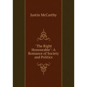 

Книга The Right Honourable: A Romance of Society and Politics