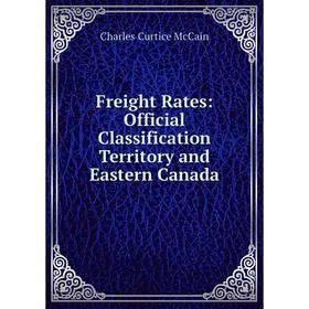 

Книга Freight Rates: Official Classification Territory and Eastern Canada