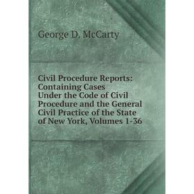 

Книга Civil Procedure Reports: Containing Cases Under the Code of Civil Procedure and the General Civil Practice of the State of New York, Volumes 1-3