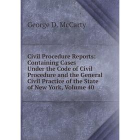 

Книга Civil Procedure Reports: Containing Cases Under the Code of Civil Procedure and the General Civil Practice of the State of New York, Volume 40